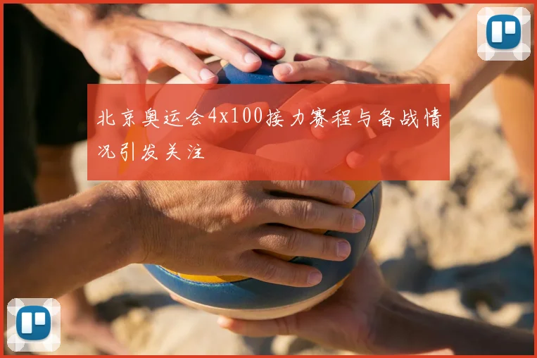 北京奥运会4x100接力赛程与备战情况引发关注