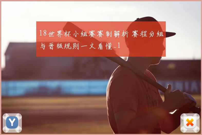 18世界杯小组赛赛制解析 赛程分组与晋级规则一文看懂_1